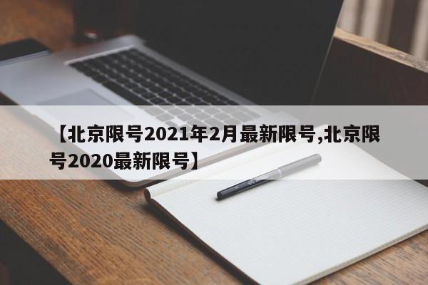 【北京限号2021年2月最新限号,北京限号2020最新限号】