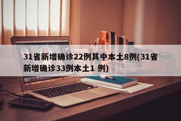 31省新增确诊22例其中本土8例(31省新增确诊33例本土1 例)