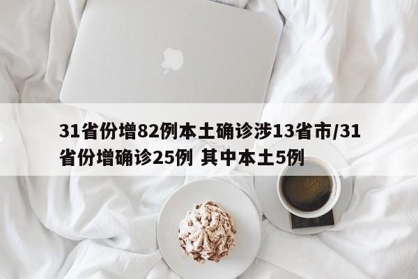 31省份增82例本土确诊涉13省市/31省份增确诊25例 其中本土5例
