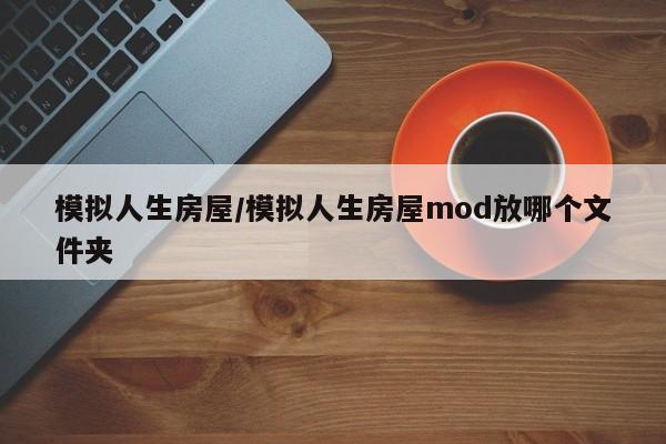 模拟人生房屋/模拟人生房屋mod放哪个文件夹