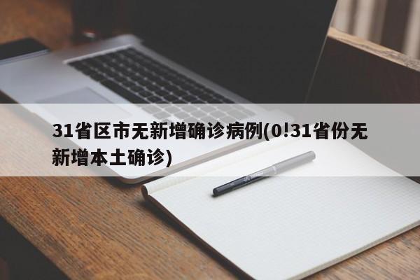 31省区市无新增确诊病例(0!31省份无新增本土确诊)