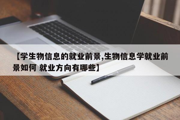 【学生物信息的就业前景,生物信息学就业前景如何 就业方向有哪些】