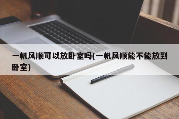 一帆风顺可以放卧室吗(一帆风顺能不能放到卧室)