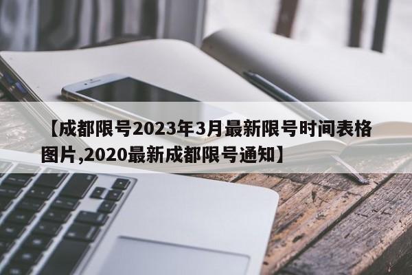 【成都限号2023年3月最新限号时间表格图片,2020最新成都限号通知】