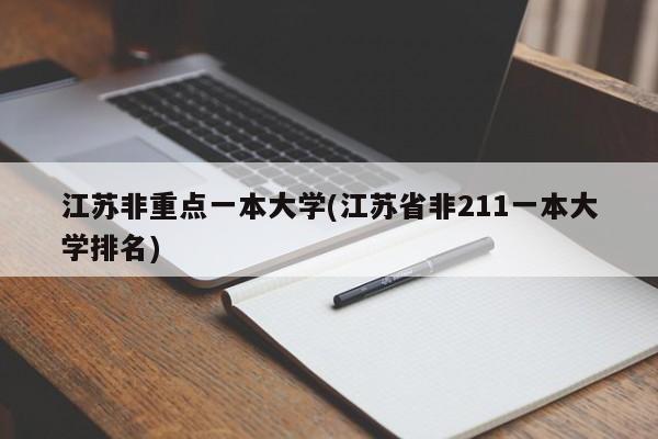 江苏非重点一本大学(江苏省非211一本大学排名)