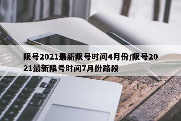 限号2021最新限号时间4月份/限号2021最新限号时间7月份路段