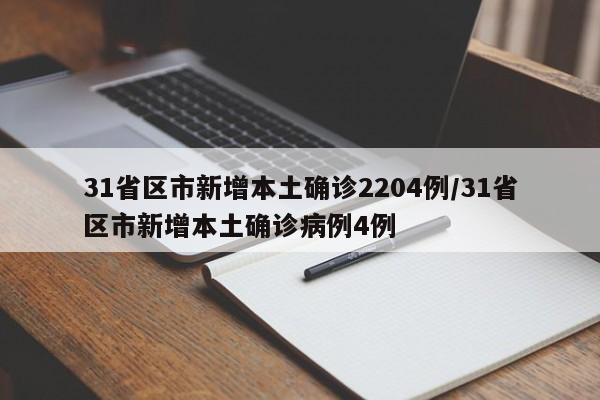 31省区市新增本土确诊2204例/31省区市新增本土确诊病例4例