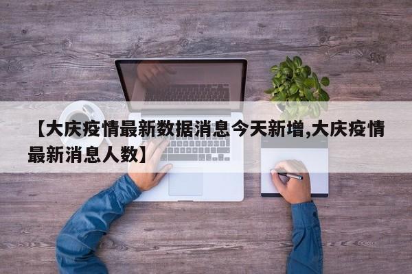 【大庆疫情最新数据消息今天新增,大庆疫情最新消息人数】