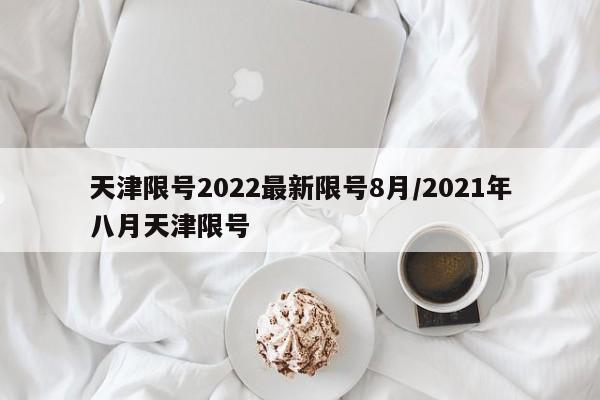 天津限号2022最新限号8月/2021年八月天津限号
