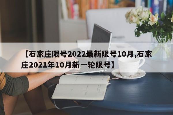 【石家庄限号2022最新限号10月,石家庄2021年10月新一轮限号】