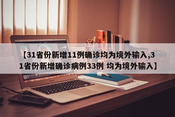 【31省份新增11例确诊均为境外输入,31省份新增确诊病例33例 均为境外输入】