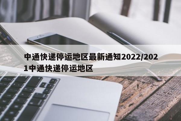 中通快递停运地区最新通知2022/2021中通快递停运地区