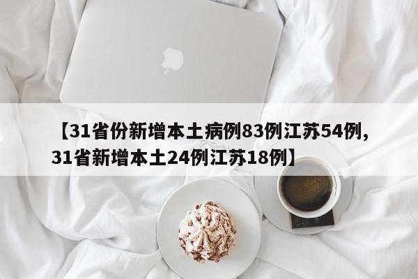 【31省份新增本土病例83例江苏54例,31省新增本土24例江苏18例】
