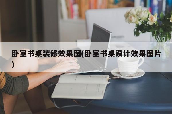 卧室书桌装修效果图(卧室书桌设计效果图片)
