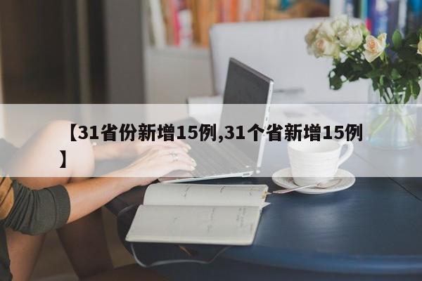 【31省份新增15例,31个省新增15例】