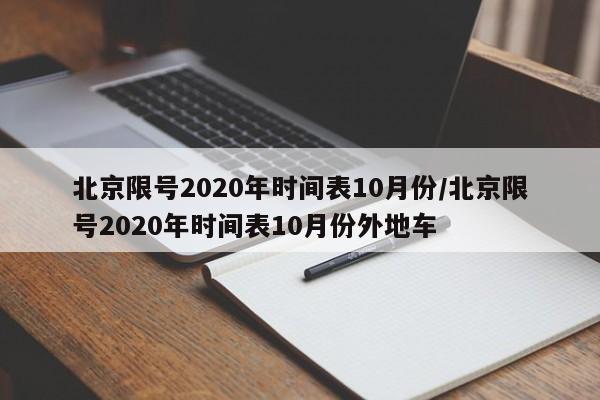 北京限号2020年时间表10月份/北京限号2020年时间表10月份外地车